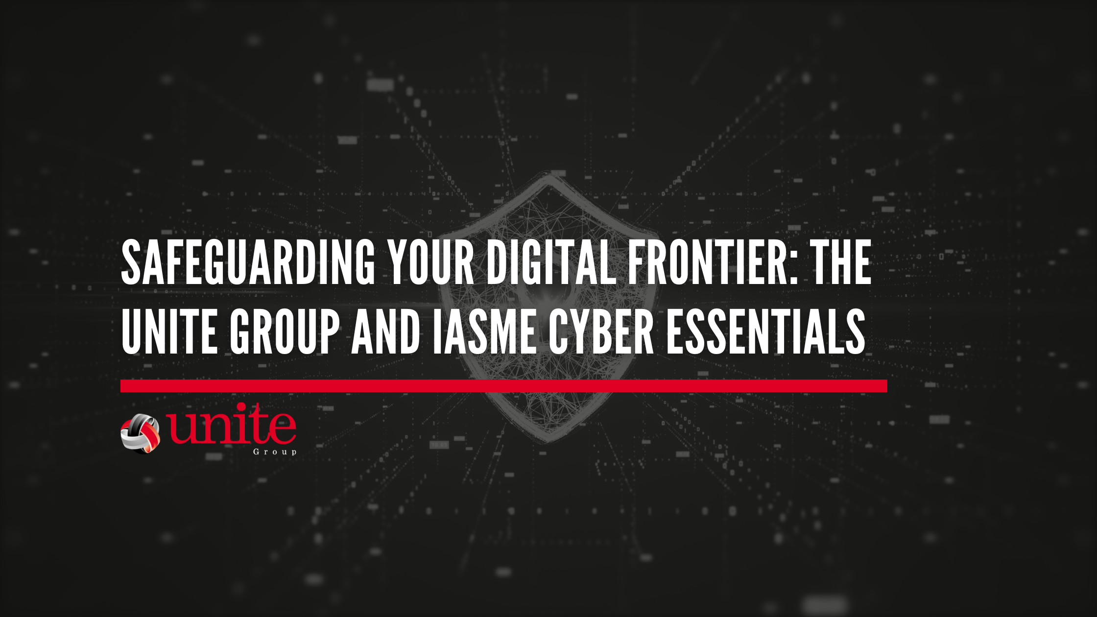 Safeguarding Your Digital Frontier: The Unite Group and IASME Cyber Essentials blog banner