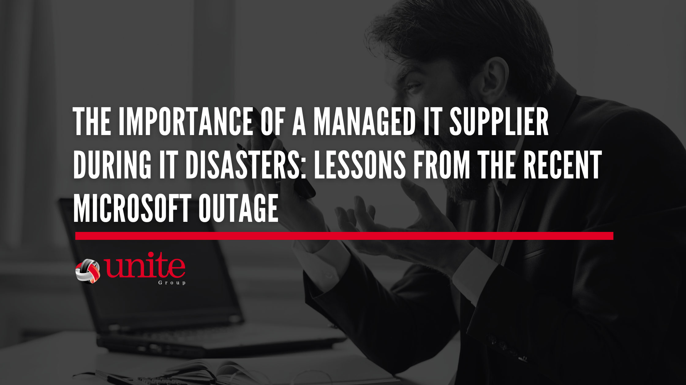 The Importance of a Managed IT Supplier During IT Disasters: Lessons from the Recent Microsoft Outage 