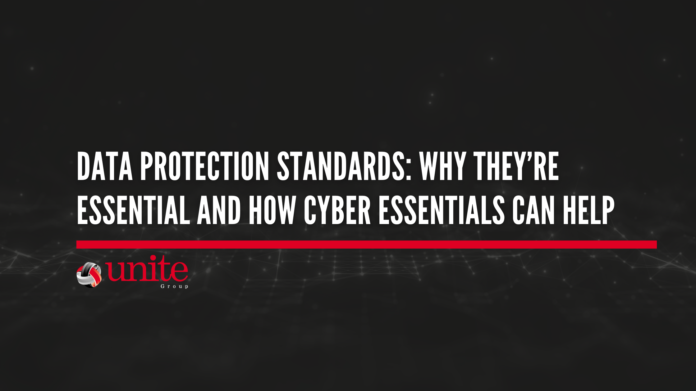 Data Protection Standards: Why They’re Essential and How Cyber Essentials Can Help