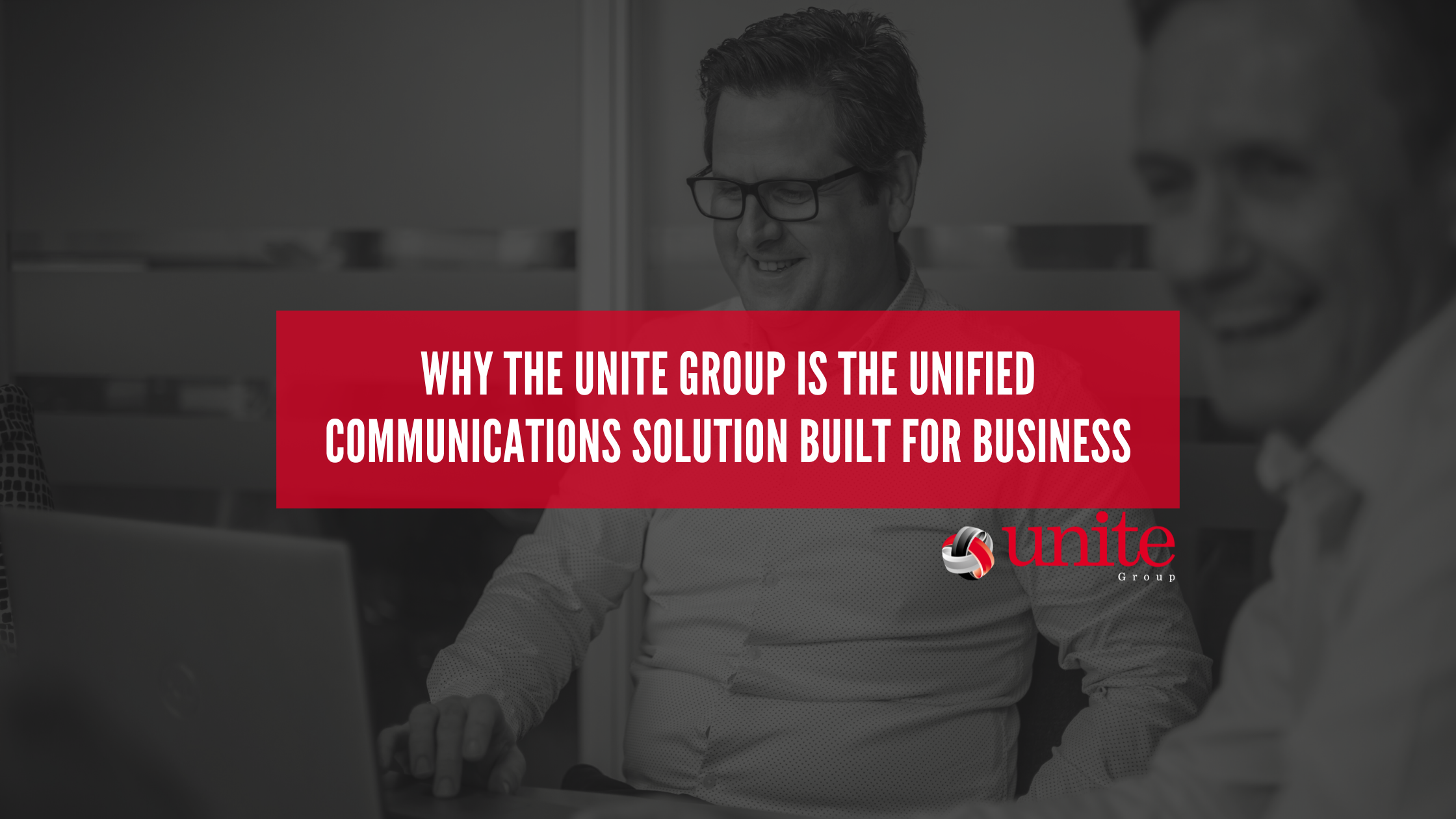 Why The Unite Group Is the Unified Communications Solution Built for Business